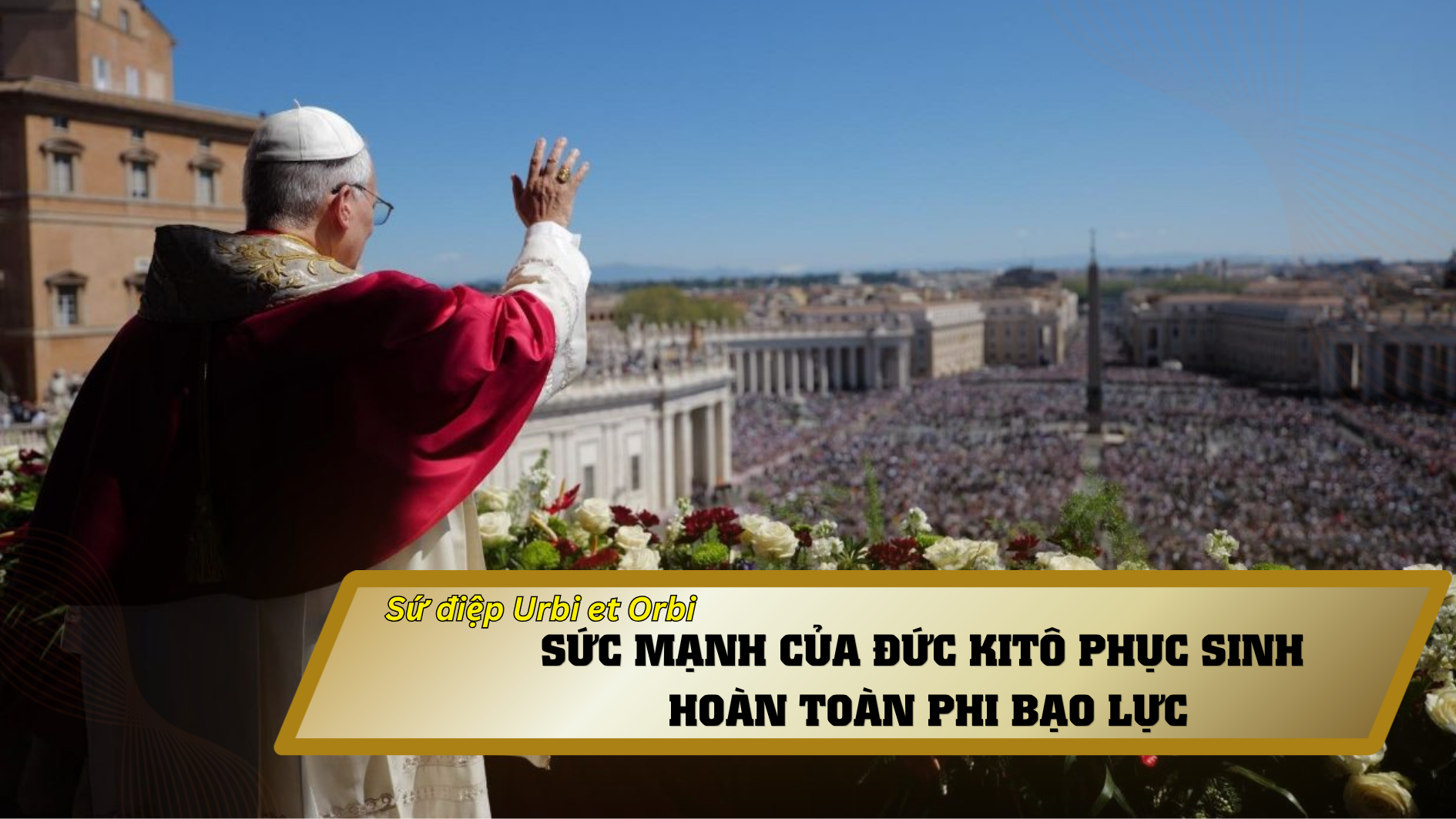 Sứ điệp Urbi et Orbi (5/4): Sức mạnh của Đức Kitô phục sinh hoàn toàn phi bạo lực
